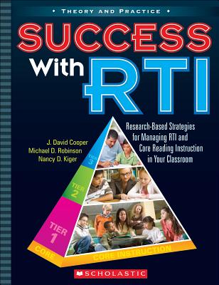 Success with RTI: Research-Based Strategies for Managing RTI and Core Reading Instruction in Your Classroom - Cooper, J David, and Robinson, Michael, and Kiger, Nancy