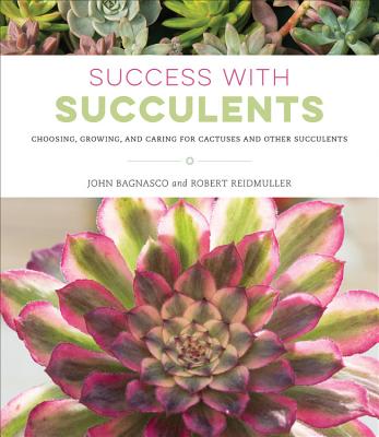 Success with Succulents: Choosing, Growing, and Caring for Cactuses and Other Succulents - Bagnasco, John, and Reidmuller, Bob