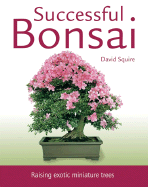 Successful Bonsai: Raising Exotic Miniature Trees