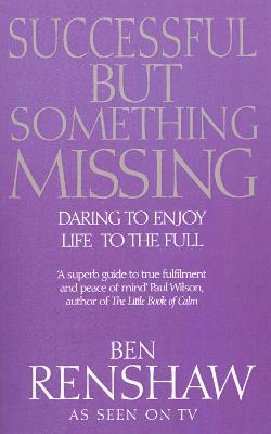 Successful But Something Missing: Daring to Enjoy Life to the Full - Renshaw, Ben