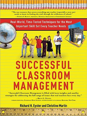 Successful Classroom Management: Real-World, Time-Tested Techniques for the Most Important Skill Set Every Teacher Needs - Eyster, Richard, and Martin, Christine