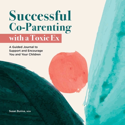 Successful Co-Parenting with a Toxic Ex: A Guided Journal to Support and Encourage You and Your Children - Buniva, Susan
