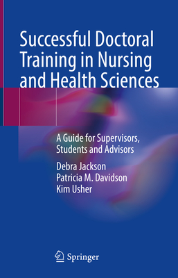 Successful Doctoral Training in Nursing and Health Sciences: A Guide for Supervisors, Students and Advisors - Jackson, Debra, RN, PhD, and Davidson, Patricia M., and Usher, Kim