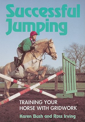 Successful Jumping: Training Your Horse with Gridwork - Bush, Karen, and Irving, Ross