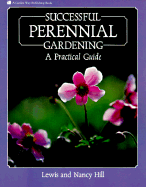 Successful Perennial Gardening: A Practical Guide - Hill, Lewis, and Hill, Nancy, and Clarkson, Sarah M (Editor)