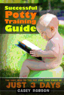 Successful Potty Training Guide: The Easy Way to the Pot for Your Child in Just 3 Days