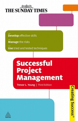 Successful Project Management: Develop Effective Skills, Manage the Risks, Use Tried and Tested Techniques - Young, Trevor L