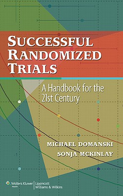 Successful Randomized Trials: A Handbook for the 21st Century - Domanski, Michael J (Editor), and McKinlay, Sonja (Editor)