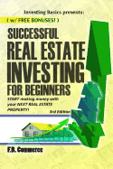 Successful Real Estate Investing for Beginners: Investing Successfully for Beginners (w/ BONUS CONTENT): Making Money and Building Wealth with your FIRST Real Estate property!