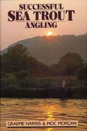 Successful Sea Trout Angling: The Practical Guide - Harris, Graeme, and Morgan, Moc