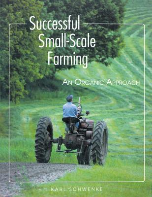 Successful Small-Scale Farming: An Organic Approach - Schwenke, Karl