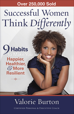 Successful Women Think Differently: 9 Habits to Make You Happier, Healthier, and More Resilient - Burton, Valorie