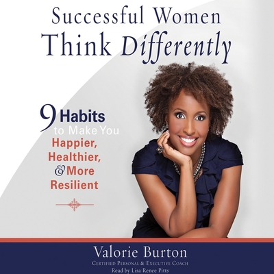 Successful Women Think Differently: 9 Habits to Make You Happier, Healthier, and More Resilient - Pitts, Lisa Rene? (Read by), and Burton, Valorie