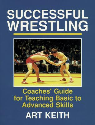 Successful Wrestling: Coaches' Gde for Teaching Basic to Adv Skls - Keith, Art