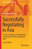 Successfully Negotiating in Asia: 36 Success Pathways to Arguing Well and Dealing with Various Negotiator Types