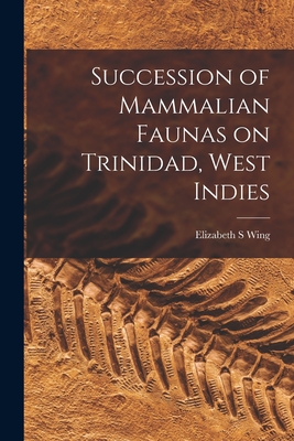 Succession of Mammalian Faunas on Trinidad, West Indies - Wing, Elizabeth S