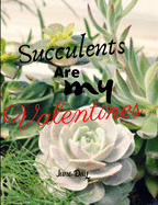 Succulents Are My Valentines - For Succulent Lovers: Valentine Day Succulents - Succulent Valentine - Valentines Day Cactus