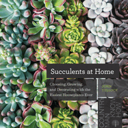 Succulents at Home: Choosing, Growing, and Decorating with the Easiest Houseplants Ever