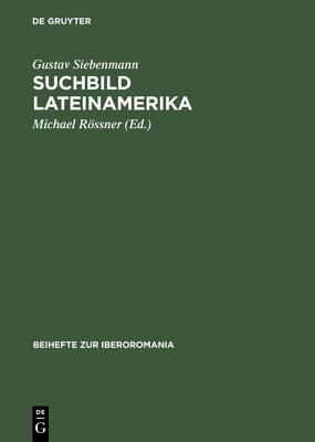 Suchbild Lateinamerika: Essays Uber Interkulturelle Wahrnehmung. Zu Seinem 80. Geburtstag - Siebenmann, Gustav, and Rssner, Michael (Editor)