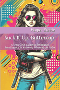 Suck It Up, Buttercup: A Teen Girl's Guide to Emotional Intelligence & Knowing When to Let It Go