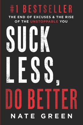 Suck Less, Do Better: The End of Excuses & the Rise of the Unstoppable You - Green, Nate