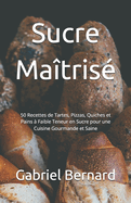 Sucre Matris: 50 Recettes de Tartes, Pizzas, Quiches et Pains  Faible Teneur en Sucre pour une Cuisine Gourmande et Saine