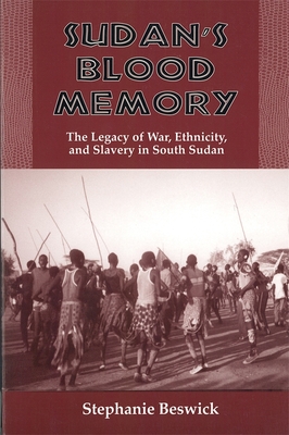 Sudan's Blood Memory: The Legacy of War, Ethnicity, and Slavery in South Sudan - Beswick, Stephanie