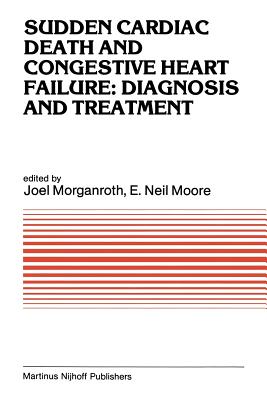 Sudden Cardiac Death and Congestive Heart Failure: Diagnosis and Treatment: Proceedings of the Symposium on New Drugs and Devices, Held at Philadelphia, Pa, October 26 and 27, 1982 - Morganroth, J (Editor), and Moore, E Neil (Editor)