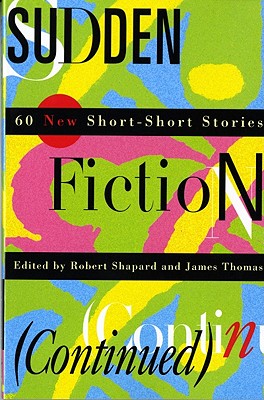 Sudden Fiction (Continued): 60 New Short-Short Stories (Revised) - Shapard, Robert (Editor), and Thomas, James (Editor)