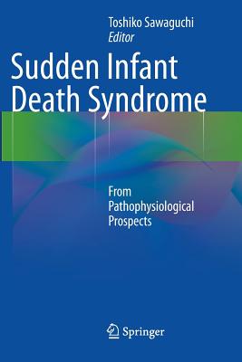 Sudden Infant Death Syndrome: From Pathophysiological Prospects - Sawaguchi, Toshiko (Editor)