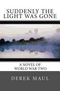 Suddenly the Light Was Gone: A Ww2 Novel