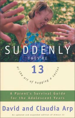 Suddenly They're 13: A Parent's Survival Guide for the Adolescent Years - Arp, David And Claudia