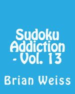 Sudoku Addiction - Vol. 13: Fun, Large Print Sudoku Puzzles