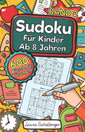 Sudoku Fr Kinder Ab 8 Jahren - Band 2: 600 Leicht, Mittel Und Schwer Zu Lsende 9x9 Sudoku Rtsel Mit Lsungen Denksport Zum Knobeln Und Zur Entwicklung Des Logischen Denkens