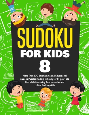 Sudoku for Kids Age 8: More Than 100 Entertaining and Educational Sudoku Puzzles made specifically for 8-year-old kids while improving their memories and critical thinking skills - Jefferson, Kenny