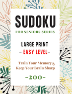 Sudoku For Seniors Series: Large Print Sudoku Puzzle Book - Easy Level - (200 Puzzles) - Train Your Memory and Keep Your Brain Sharp