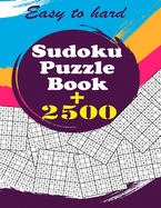 Sudoku Puzzle Book + 2500: Vol 1 - The Biggest, Largest, Fattest, Thickest Sudoku Book on Earth for adults and kids with Solutions - Easy, Medium, Hard, Tons of Challenge for your Brain!
