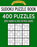 Sudoku Puzzle Book, 400 Puzzles, 200 Hard and 200 Extra Hard: Improve Your Game with This Two Level Book