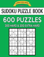 Sudoku Puzzle Book, 600 Puzzles, 300 HARD and 300 EXTRA HARD: Improve Your Game With This Two Level Book