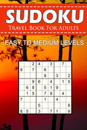 Sudoku Travel Book For Adults - Easy To Medium Levels: 9x9 Brain Games Sudoku Puzzle Book For Grown-Ups, Seniors, Adults And Perfect For Traveling.