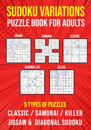 Sudoku Variations Puzzle Book for Adults: Killer, Samurai, Jigsaw, Diagonal X and Classic Sudoku Variants Logic Puzzlebook Easy to Hard