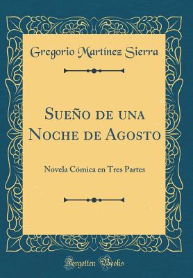 Sueo de Una Noche de Agosto: Novela C?mica En Tres Partes (Classic Reprint) - Sierra, Gregorio Martinez