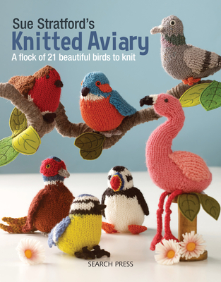 Sue Stratford's Knitted Aviary: A Flock of 21 Beautiful Birds to Knit - Stratford, Sue