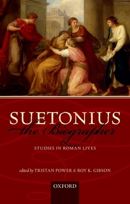 Suetonius the Biographer: Studies in Roman Lives - Power, Tristan (Editor), and Gibson, Roy K. (Editor)