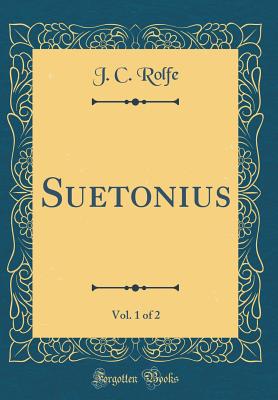 Suetonius, Vol. 1 of 2 (Classic Reprint) - Rolfe, J C