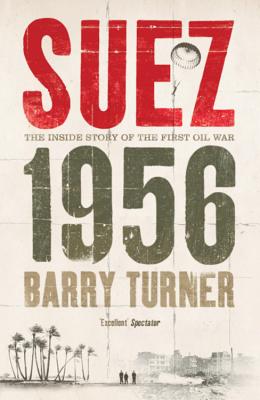 Suez 1956: The Inside Story of the First Oil War - Turner, Barry