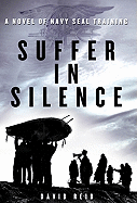 Suffer in Silence: A Novel of Navy Seal Training