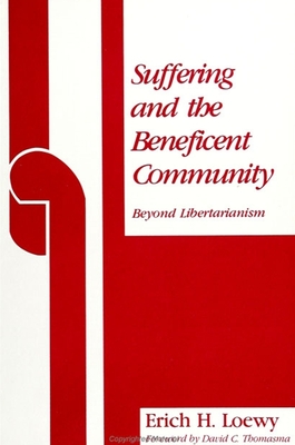 Suffering and the Beneficent Community: Beyond Libertarianism - Loewy, Erich H, and Thomasma, David C (Foreword by)