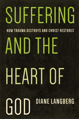 Suffering and the Heart of God: How Trauma Destroys and Christ Restores - Langberg, Diane