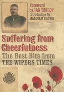 Suffering from Cheerfulness: The Best Bits from the Wipers Times - Brown, Malcolm, Dr., and Hislop, Ian, M.B (Foreword by)